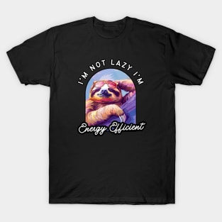 Funny Sloth - "I'm Not Lazy, I'm Energy Efficient" - Perfect for Sloth Lovers! T-Shirt